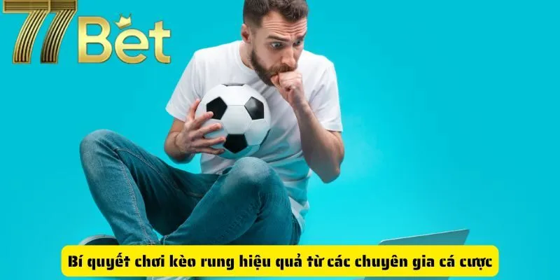 Bí quyết chơi kèo rung hiệu quả từ các chuyên gia cá cược