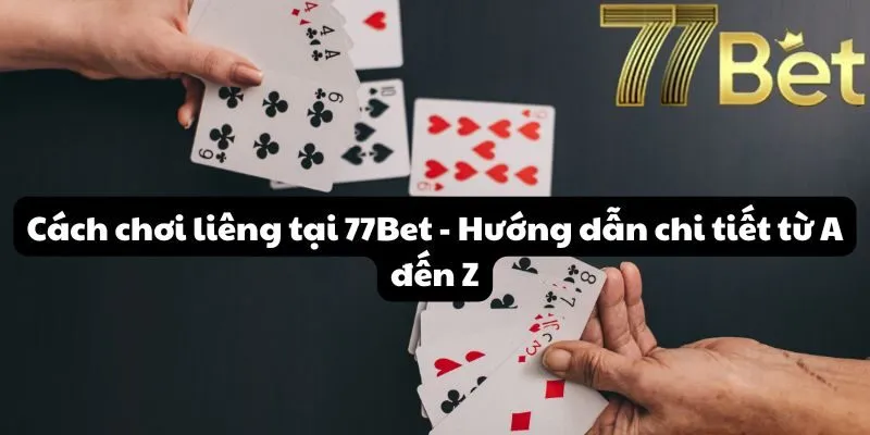 Cách chơi liêng tại 77Bet - Hướng dẫn chi tiết từ A đến Z