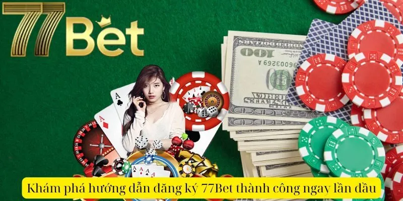 Khám phá hướng dẫn đăng ký 77Bet thành công ngay lần đầu