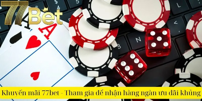 Khuyến mãi 77bet - Tham gia để nhận hàng ngàn ưu đãi khủng