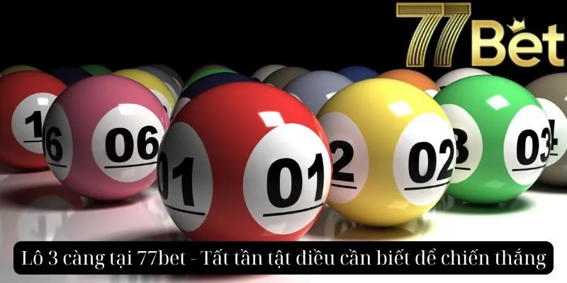 Lô 3 càng 77bet - Tất tần tật điều cần biết để chiến thắng