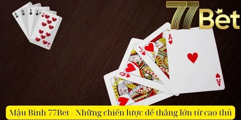 Mậu Binh 77Bet - Những chiến lược để thắng lớn từ cao thủ