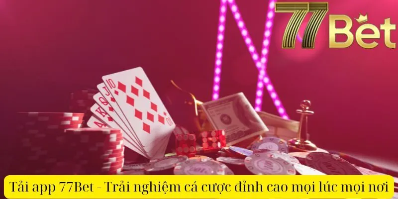 Tải app 77Bet - Trải nghiệm cá cược đỉnh cao mọi lúc mọi nơi