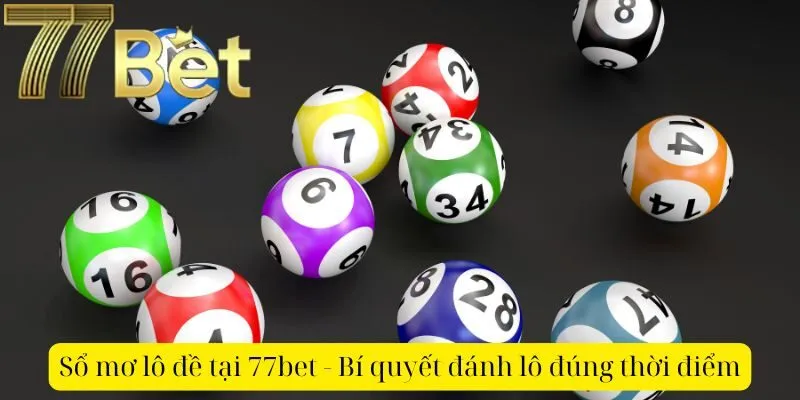 Sổ mơ lô đề tại 77bet - Bí quyết đánh lô đúng thời điểm